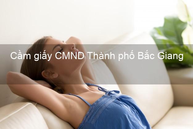 Cầm giấy CMND Thành phố Bắc Giang trực tuyến