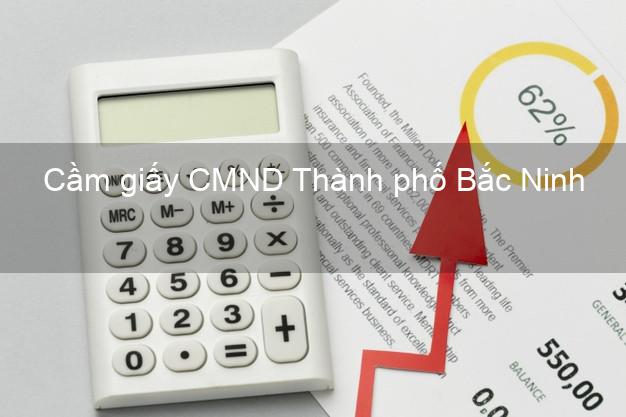 Cầm giấy CMND Thành phố Bắc Ninh trực tuyến