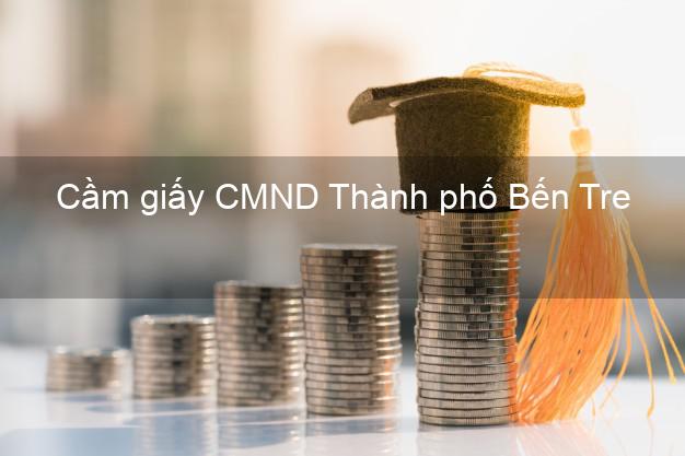 Cầm giấy CMND Thành phố Bến Tre không thế chấp