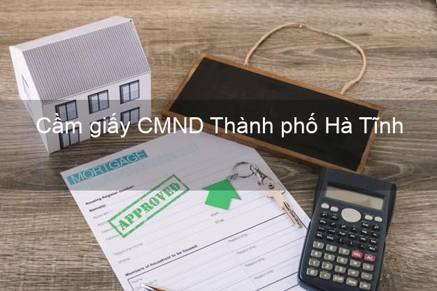 Cầm giấy CMND Thành phố Hà Tĩnh có ngay trong ngày