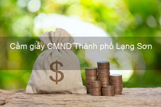 Cầm giấy CMND Thành phố Lạng Sơn lãi suất thấp