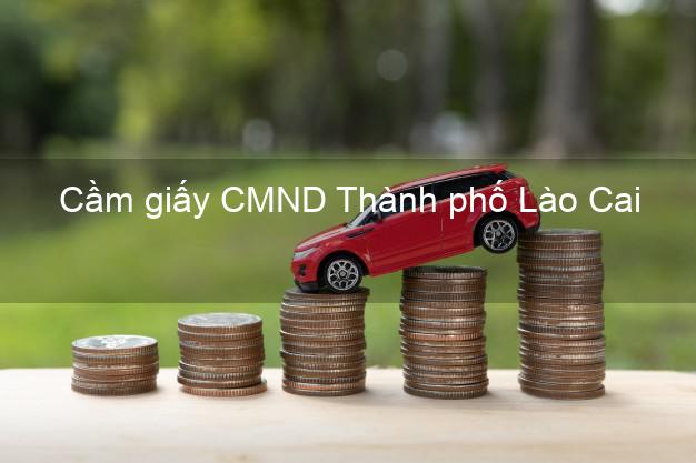 Cầm giấy CMND Thành phố Lào Cai không thế chấp