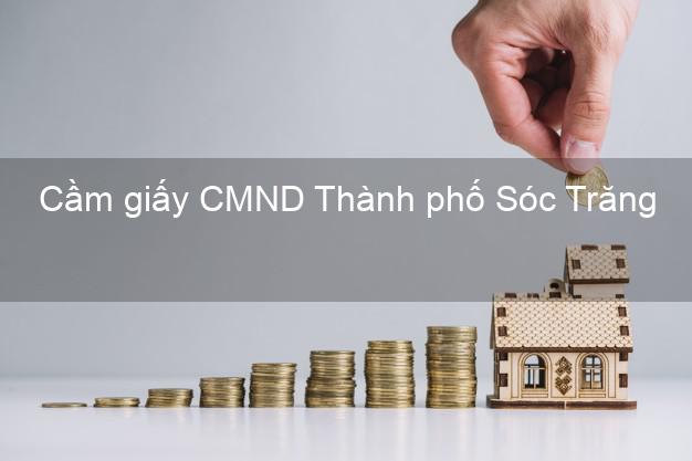 Cầm giấy CMND Thành phố Sóc Trăng lãi suất thấp