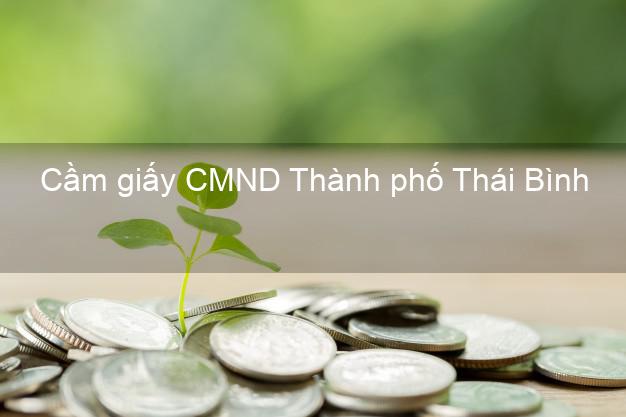 Cầm giấy CMND Thành phố Thái Bình chính chủ