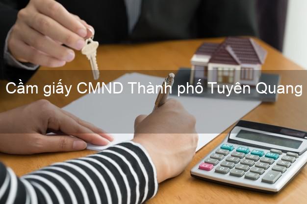 Cầm giấy CMND Thành phố Tuyên Quang lấy liền