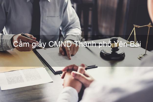 Cầm giấy CMND Thành phố Yên Bái qua mạng