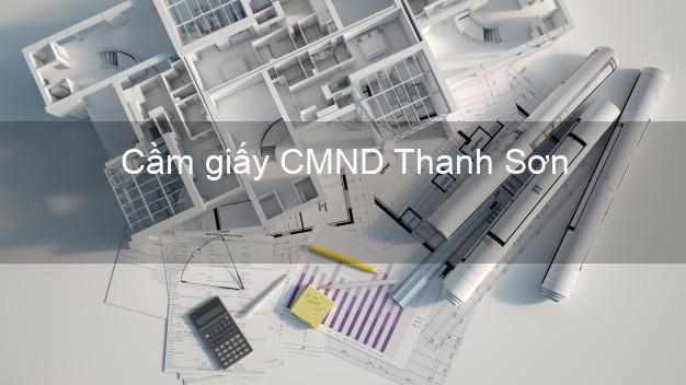 Cầm giấy CMND Thanh Sơn Phú Thọ không thẩm định