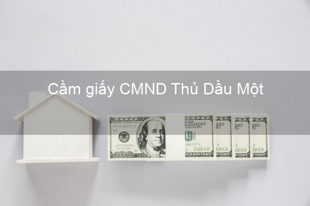 Cầm giấy CMND Thủ Dầu Một Bình Dương dễ nhất