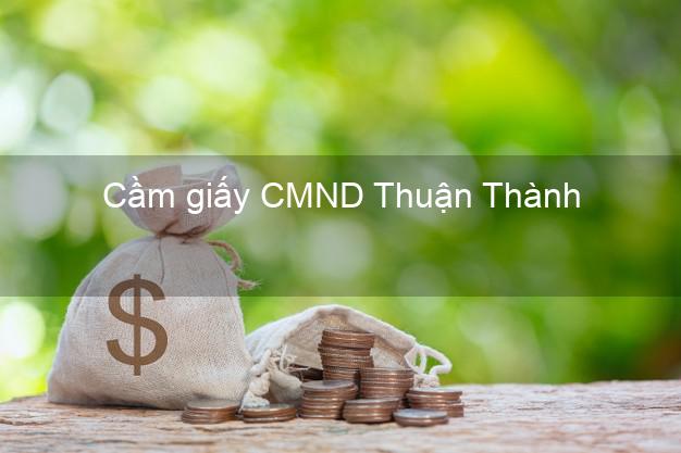 Cầm giấy CMND Thuận Thành Bắc Ninh lãi suất thấp