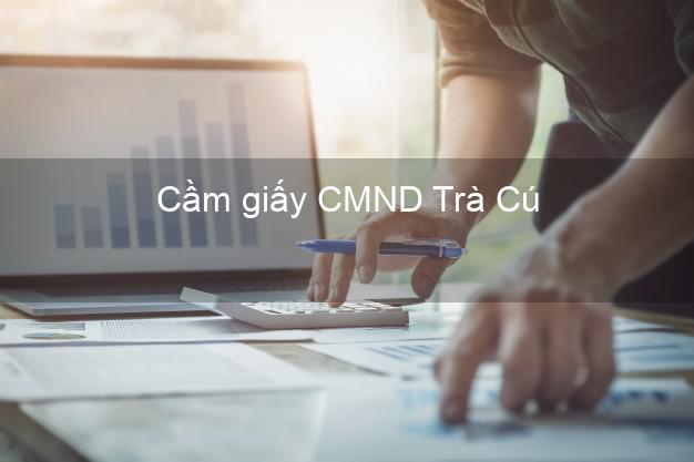 Cầm giấy CMND Trà Cú Trà Vinh chính chủ