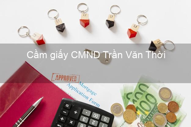 Cầm giấy CMND Trần Văn Thời Cà Mau giá cao