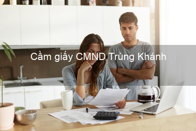 Cầm giấy CMND Trùng Khánh Cao Bằng giá cao