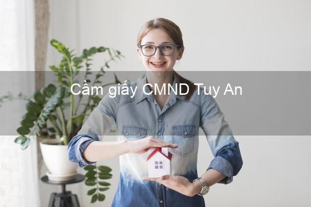 Cầm giấy CMND Tuy An Phú Yên giá cao