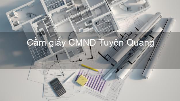 Cầm giấy CMND Tuyên Quang không thẩm định