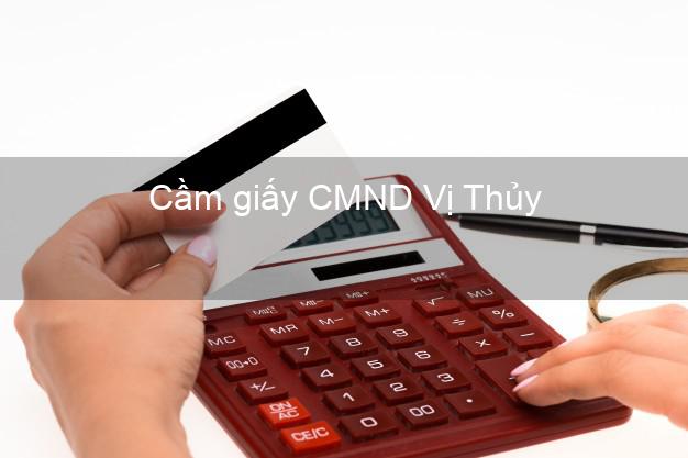 Cầm giấy CMND Vị Thủy Hậu Giang lãi suất thấp