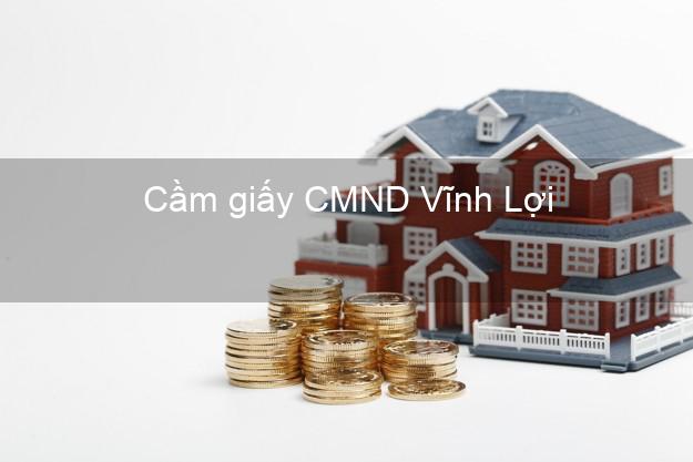 Cầm giấy CMND Vĩnh Lợi Bạc Liêu lấy liền